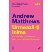 Urmeaza-ti inima. Cum sa descoperi sensul vietii personale si profesionale - Andrew Matthews