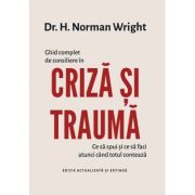 Ghid complet de consiliere in criza si trauma - Dr. H. Norman Wright