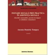 Inovare sociala prin practica in asistenta sociala. Abordari sustenabile, practici de impact si schimbare comunitara - Daniela Ancuta Tompea