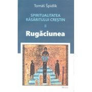 Spiritualitatea Rasaritului crestin. 2 Rugaciunea - Tomas Spidlik