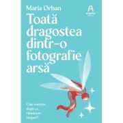 Toata dragostea dintr-o fotografie arsa - Maria Orban