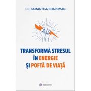 Transforma stresul in energie si pofta de viata - Dr. Samantha Boardman
