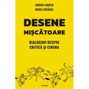 Desene miscatoare. Dialoguri despre critica si cinema - Andrei Gorzo, Mihai Iovanel