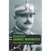 Generalul Gabriel Marinescu. Intre lege si faradelege. Editia a II-a revizuita - Aurelian Chistol