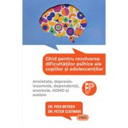 Ghid pentru rezolvarea dificultatilor psihice ale copiilor si adolescentilor. Anxietate, depresie, insomnie, dependenta, anorexie, ADHD si autism - Dr. Pier Bryden, Dr. Peter Szatmari