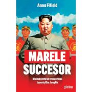 Marele succesor. Divinul destin al stralucitului tovaras Kim Jong Un - Anna Fifield