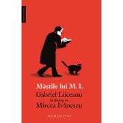 Mastile lui M. I.. Gabriel Liiceanu in dialog cu Mircea Ivanescu - Gabriel Liiceanu, Mircea Ivanescu