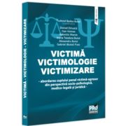Victima - Victimologie - Victimizare. Abordarea cuplului penal victima-agresor din perspectiva socio-psihologica, medicolegala si juridica - Tudorel B