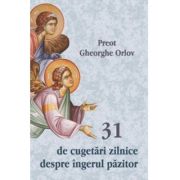31 de cugetari zilnice despre ingerul pazitor - Preot Gheorghe Orlov