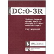 DC: 0-3R Clasificarea diagnostica a sanatatii mentale si a tulburarilor de dezvoltare ale copilariei timpurii. Editie revizuita