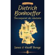 Dietrich Bonhoeffer. Inconjurat de rautate - seria Biografii - Janet Benge, Geoff Benge