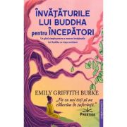 Invataturile lui Buddha pentru Incepatori - Emily Griffith Burke