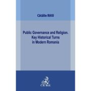 Public Governance and Religion. Key Historical Turns in Modern Romania - Catalin Raiu