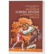 Valentele iubirii divine din perspectiva biblica - Pr. Paul-Cezar Harlaoanu