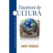 Fauritori de cultura: recuperarea vocatiei noastre de a crea - Andy Crouch