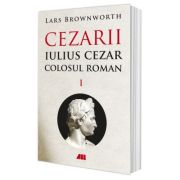Iulius Cezar - Colosul roman. CEZARII - Vol. 1 - Lars Brownworth