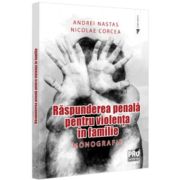 Raspunderea penala pentru violenta in familie. Monografie - Andrei Nastas, Nicolae Corcea