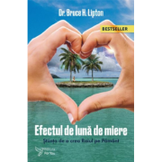 Efectul de Luna de Miere. Stiinta de a crea Raiul pe Pamant (editia a doua) - Bruce H. Lipton