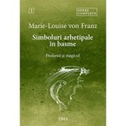 Simboluri arhetipale in basme. Profanul si magicul - Opere Complete 1 - Marie-Louise von Franz