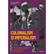 Colonialism si Imperialism. Africa, Asia si Oceania sub dominatie europeana. Volumul 31. Descopera istoria