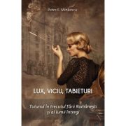 Lux, viciu, tabieturi. Tutunul in trecutul Tarii Romanesti si al lumii - Petre E. Mihaescu
