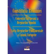 Constitutia Romaniei. Conventia Europeana a Drepturilor Omului. Carta Drepturilor Fundamentale a Uniunii Europene