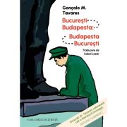 Bucuresti - Budapesta: Budapesta - Bucuresti - Goncalo M. Tavares