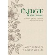 Energie pentru mame. Editie de lux - Emily Jensen