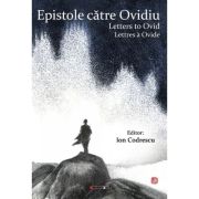 Epistole catre Ovidiu. Letters to Ovid. Lettres a Ovide - Ion Codrescu