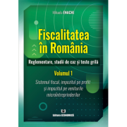 Fiscalitatea in Romania. Reglementare, studii de caz si teste grila. Volumul 1 - Mihaela Enachi