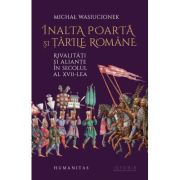 Inalta Poarta si Tarile Romane. Rivalitati si aliante in secolul al 17-lea - Michał Wasiucionek