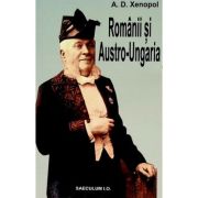 Romanii si Austro-Ungaria - A. D. Xenopol