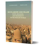 Secularism and Islam. State, religion and modernity in muslim world - Ecaterina Matoi, Marius Lazar
