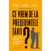 Ce vrem de la presedintele tarii? Ghid civic pentru alegatorii romani - Cristian Preda