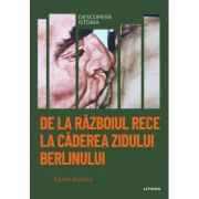 De la Razboiul Rece la Caderea Zidului Berlinului. O lume divizata. Volumul 39. Descopera istoria