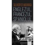 Englezul, francezul, spaniolul - Salvador de Madariaga