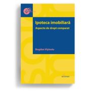 Ipoteca imobiliara. Aspecte de drept comparat - Bogdan Visinoiu