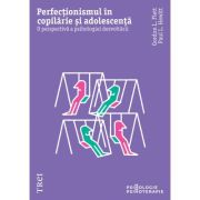 Perfectionismul in copilarie si adolescenta. O perspectiva a psihologiei dezvoltarii - Gordon L. Flet, Paul L. Hewitt