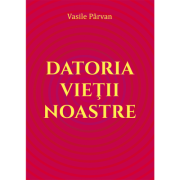 Datoria vietii noastre - Vasile Parvan