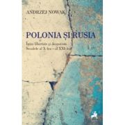 Polonia si Rusia. Intre libertate si despotism. Secolele al X-lea - al XXI-lea - Andrzej Nowak