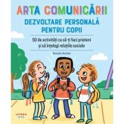 Arta comunicarii. Dezvoltare personala pentru copii. 50 de activitati ca sa-ti faci prieteni si sa intelegi relatiile sociale - Natasha Daniels