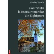 Contributii la istoria romanilor din Sighisoara - Nicolae Tescula