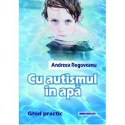 Cu autismul in apa. Ghid practic - Andreea Rogoveanu