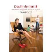 Destin de mama - mamele perfecte nu au copii - Dina Bento