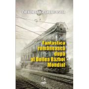 Fantastica romaneasca dupa al Doilea Razboi Mondial - Catalin Badea-Gheracostea