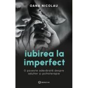 Iubirea la imperfect. O poveste adevarata despre adulter si psihoterapie - Oana Nicolau