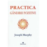 Practica gandirii pozitive. Puterea miraculoasa a mintii tale, volumul 5 - Joseph Murphy