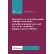 Recunoasterea si punerea in executare in Romania a hotararilor pronuntate in U. E prin care au fost aplicate pedepse privative de libertate - Andrei C