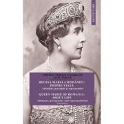 Regina Maria a Romaniei: despre viata. Atitudini, perceptii si reprezentari. Ed. bilingva - Cristina Ungureanu, Liviu Taranu