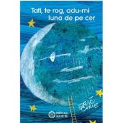 Tati, te rog, adu-mi luna de pe cer - Eric Carle